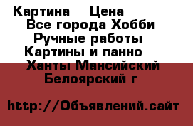 Картина  › Цена ­ 3 500 - Все города Хобби. Ручные работы » Картины и панно   . Ханты-Мансийский,Белоярский г.